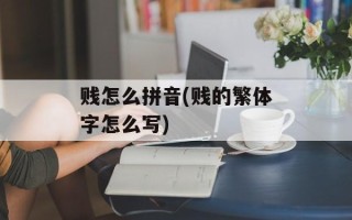 贱怎么拼音(贱的繁体字怎么写)