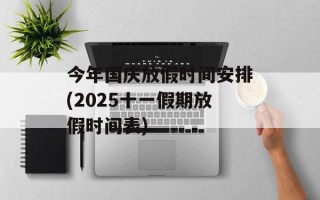 今年国庆放假时间安排(2025十一假期放假时间表)