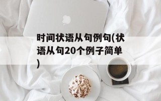 时间状语从句例句(状语从句20个例子简单)