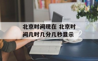 北京时间现在 北京时间几时几分几秒显示
