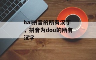 hai拼音的所有汉字，拼音为dou的所有汉字