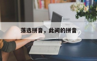 落选拼音，此间的拼音
