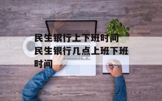 民生银行上下班时间 民生银行几点上班下班时间