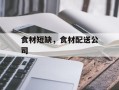 食材短缺，食材配送公司