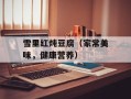 雪里红炖豆腐（家常美味，健康营养）
