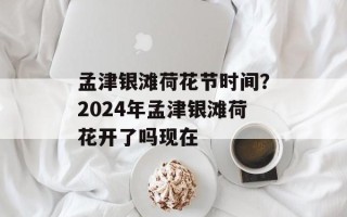 孟津银滩荷花节时间？2024年孟津银滩荷花开了吗现在