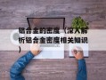 铝合金的密度（深入解析铝合金密度相关知识）