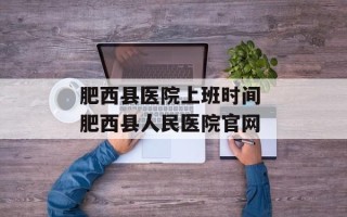 肥西县医院上班时间 肥西县人民医院官网