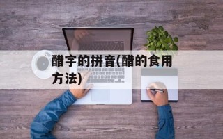 醋字的拼音(醋的食用方法)