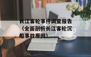 长江客轮事件调查报告（全面剖析长江客轮沉船事故原因）