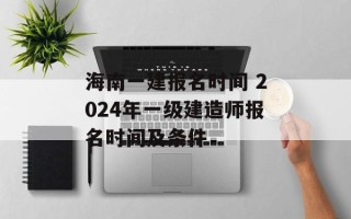 海南一建报名时间 2024年一级建造师报名时间及条件