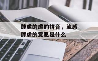 肆虐的虐的拼音，流感肆虐的意思是什么