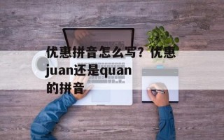 优惠拼音怎么写？优惠juan还是quan的拼音