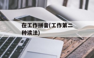 在工作拼音(工作第二种读法)