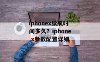 iphonex续航时间多久？iphone x参数配置详细
