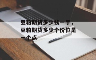 豆粕期货多少钱一手，豆粕期货多少个价位是一个点