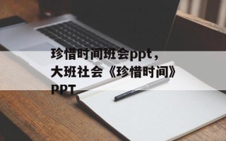珍惜时间班会ppt，大班社会《珍惜时间》PPT