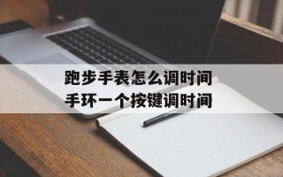 跑步手表怎么调时间 手环一个按键调时间