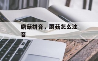 磨菇拼音，蘑菇怎么注音