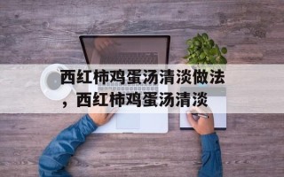 西红柿鸡蛋汤清淡做法，西红柿鸡蛋汤清淡
