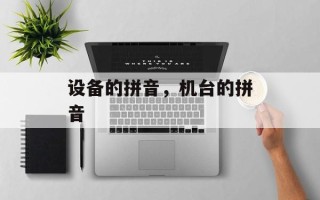设备的拼音，机台的拼音