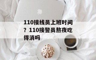 110接线员上班时间？110接警员熬夜吃得消吗