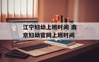 江宁妇幼上班时间 南京妇幼官网上班时间