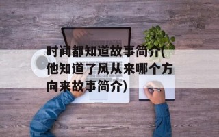 时间都知道故事简介(他知道了风从来哪个方向来故事简介)