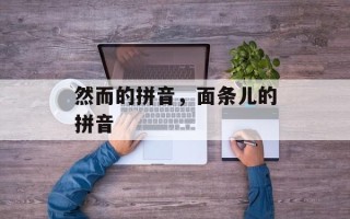然而的拼音，面条儿的拼音