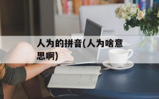 人为的拼音(人为啥意思啊)