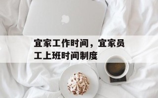 宜家工作时间，宜家员工上班时间制度