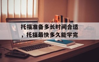 托福准备多长时间合适，托福最快多久能学完
