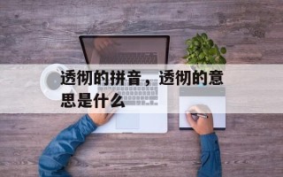 透彻的拼音，透彻的意思是什么