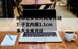 排卵后多长时间来月经？子宫内膜1.1cm多久会来月经