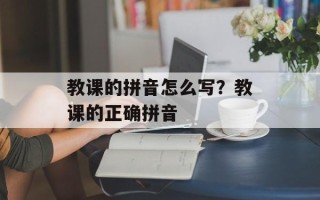 教课的拼音怎么写？教课的正确拼音