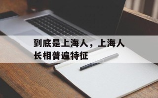 到底是上海人，上海人长相普遍特征