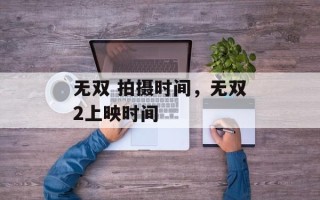 无双 拍摄时间，无双2上映时间