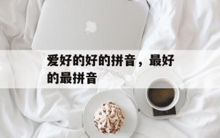 爱好的好的拼音，最好的最拼音