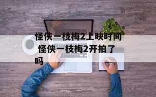 怪侠一枝梅2上映时间 怪侠一枝梅2开拍了吗