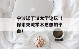 宁波诺丁汉大学论坛（探索交流学术思想的平台）