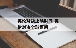 英伦对决上映时间 英伦对决全球票房