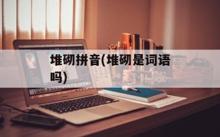 堆砌拼音(堆砌是词语吗)