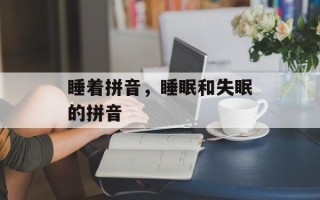 睡着拼音，睡眠和失眠的拼音