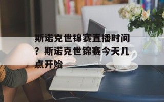 斯诺克世锦赛直播时间？斯诺克世锦赛今天几点开始