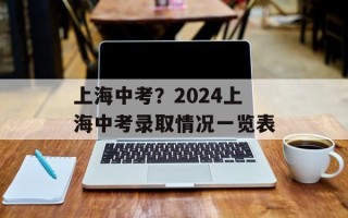 上海中考？2024上海中考录取情况一览表