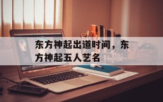 东方神起出道时间，东方神起五人艺名