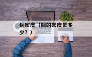 铜密度（铜的密度是多少？）