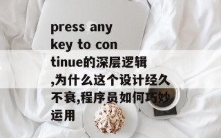 press any key to continue的深层逻辑,为什么这个设计经久不衰,程序员如何巧妙运用