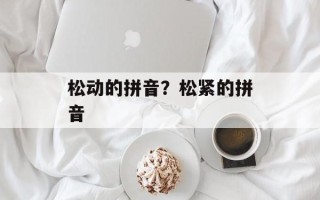 松动的拼音？松紧的拼音