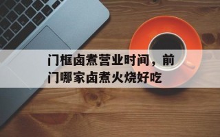 门框卤煮营业时间，前门哪家卤煮火烧好吃